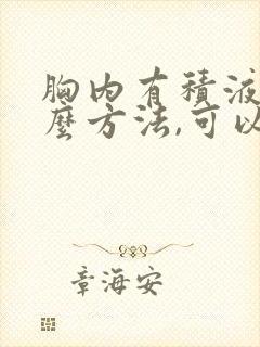 胸内有积液用什么方法,可以解决