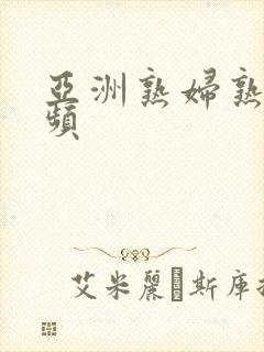 亚洲熟妇熟女视频