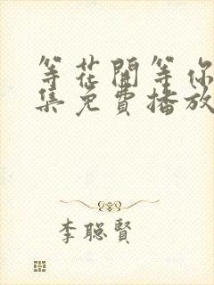 等花开等你归全集免费播放电视剧