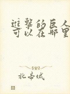 进击的巨人动漫可以在哪里看