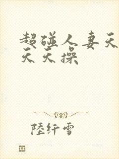超碰人妻天天操天天操
