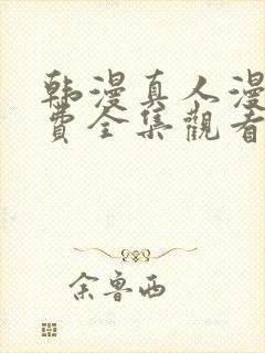 韩漫真人漫画免费全集观看