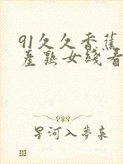 91久久香蕉国产熟女线看鲁大师