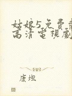 姑娘5免费观看高清电视剧