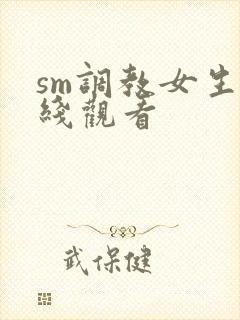 sm调教女生在线观看