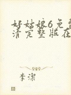 好姑娘6免费高清完整版在线观看电视剧