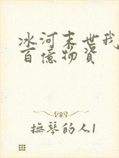 冰河末世我囤了百亿物资
