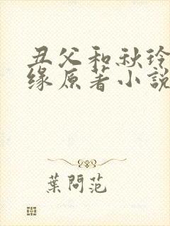 丑父和秋玲的孽缘原著小说在哪看封面
