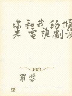 你和我的倾城时光 电视剧演员表