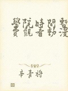 学院时间暂停免费观看动漫在哪看