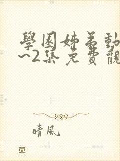 学园姊弟动漫1~2集免费观看全集