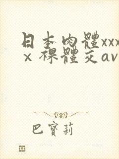 日本肉体xxxⅹ裸体交av封面