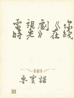 电视剧《你好旧时光》在线播放平台