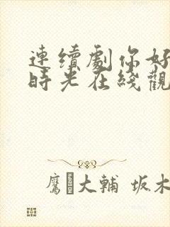 连续剧你好,旧时光在线观看