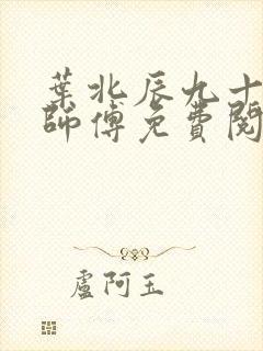 叶北辰九十九位师傅免费阅读ь