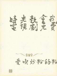 时光教会我爱你电视剧免费