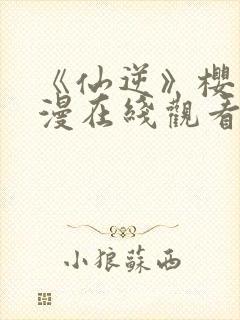 《仙逆》樱花动漫在线观看