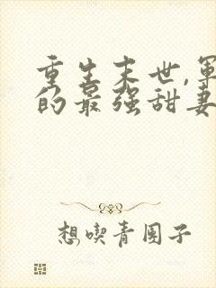 重生末世,军长的最强甜妻