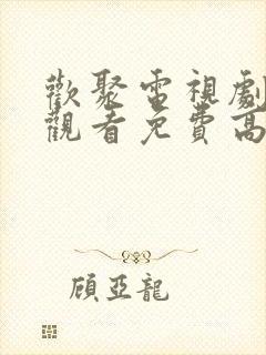 欢聚电视剧在线观看免费高清播放封面