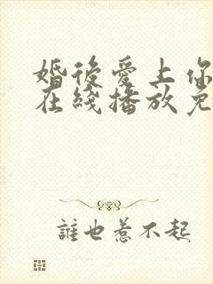 婚后爱上你泰剧在线播放免费观看