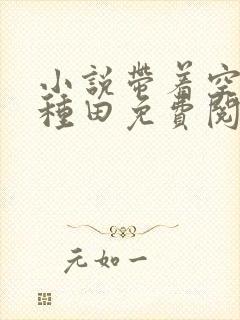 小说带着空间去种田免费阅读全文