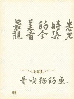 最美的时光在线观看全集免费播放