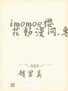 imomoe樱花动漫网,专注动漫的门户网站