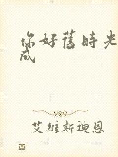 你好旧时光张新成