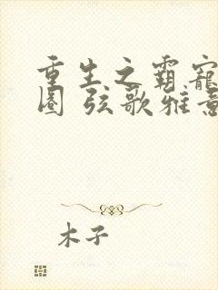 重生之霸宠娱乐圈 弦歌雅意