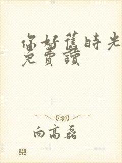 你好旧时光小说免费读