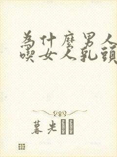 为什么男人喜欢吃女人乳头