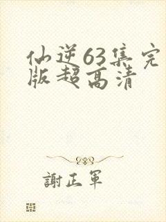 仙逆63集完整版超高清