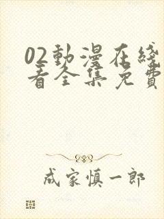 02动漫在线观看全集免费播放