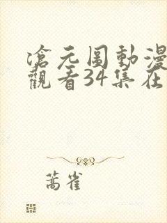 沧元图动漫免费观看34集在线播放
