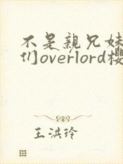 不是亲兄妹的我们overlord樱花动漫