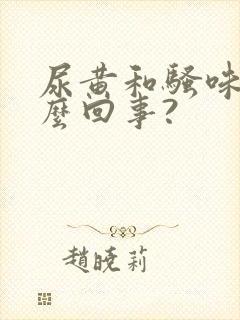 尿黄和骚味重怎么回事?