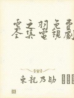 云之羽免费观看全集电视剧