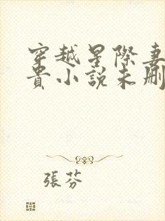 穿越星际妻荣夫贵小说未删版下载txt