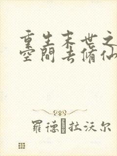 重生末世之带着空间去修仙 小说