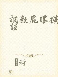 调教屁眼扩张小说