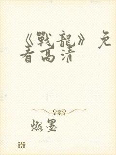《战龙》免费观看高清