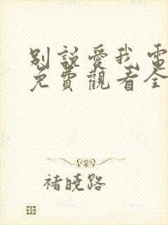 别说爱我电视剧免费观看全集高清封面