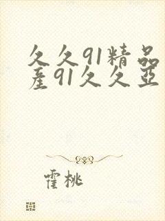 久久91精品国产91久久亚洲国产综合封面