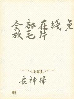 全部在线免费播放毛片