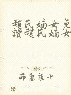 赵氏嫡女免费阅读赵氏嫡女笔趣阁