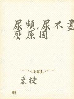 尿频,尿不尽什么原因