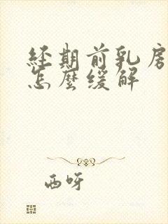 经期前乳房胀痛怎么缓解