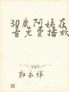 30岁阿姨在线看免费播放电视剧