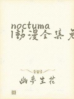noctumal动漫全集免费观看