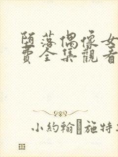 堕落偶像女友免费全集观看动漫版